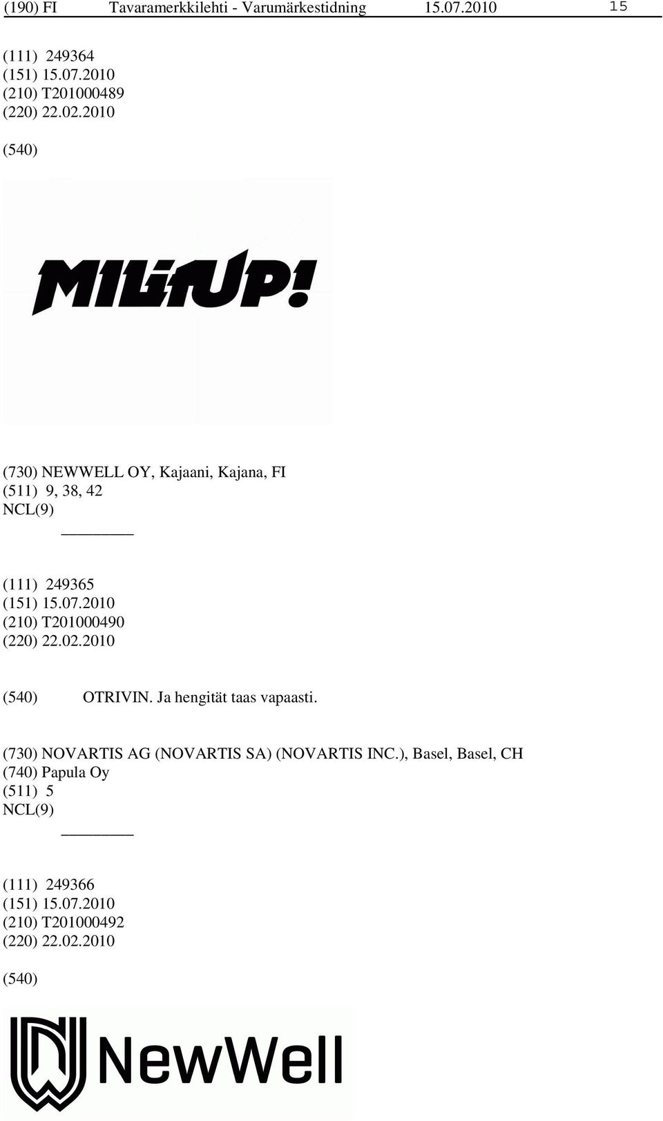 2010 (730) NEWWELL OY, Kajaani, Kajana, FI (511) 9, 38, 42 (111) 249365 (210) T201000490 (220)