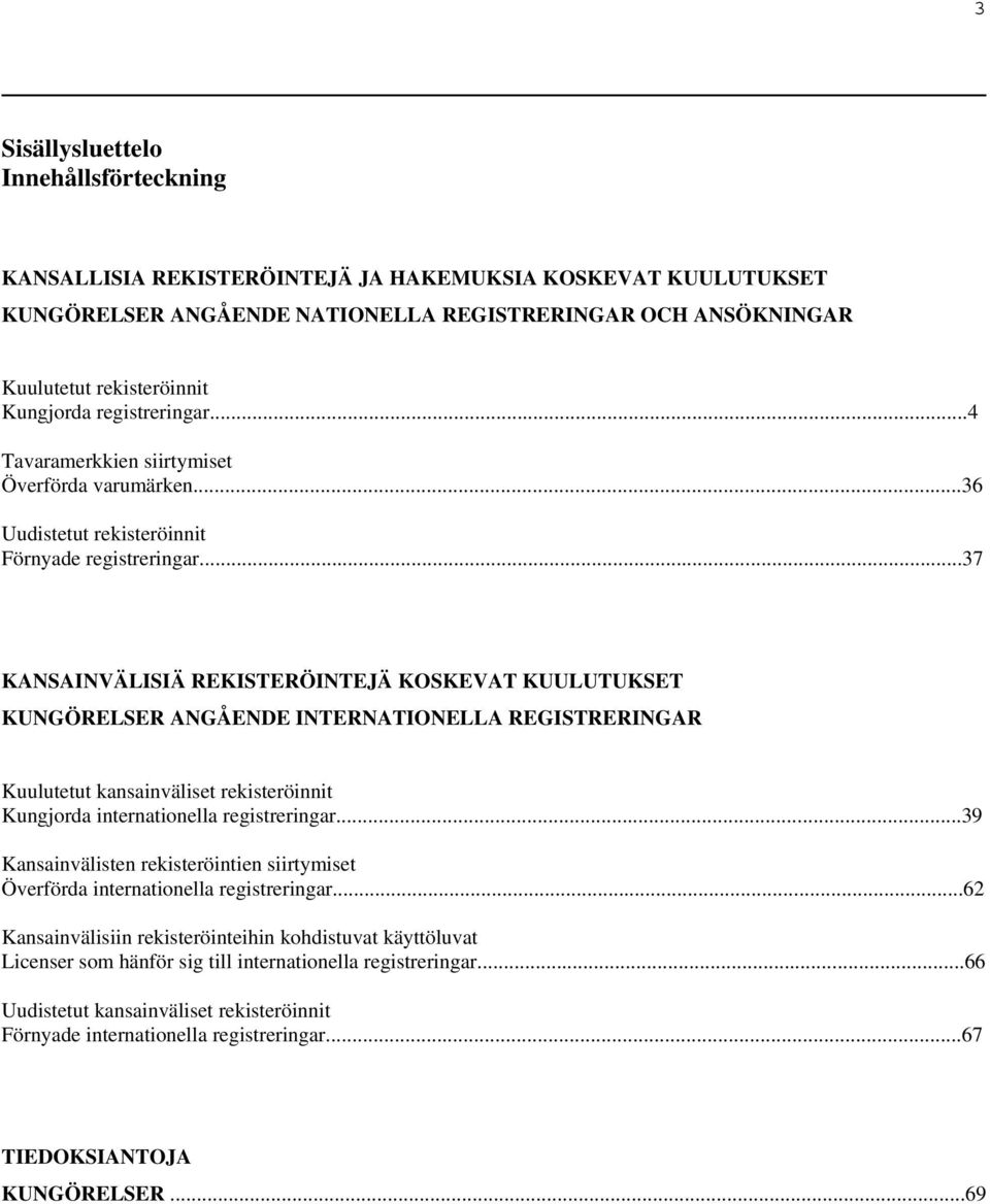 ..37 KANSAINVÄLISIÄ REKISTERÖINTEJÄ KOSKEVAT KUULUTUKSET KUNGÖRELSER ANGÅENDE INTERNATIONELLA REGISTRERINGAR Kuulutetut kansainväliset rekisteröinnit Kungjorda internationella registreringar.