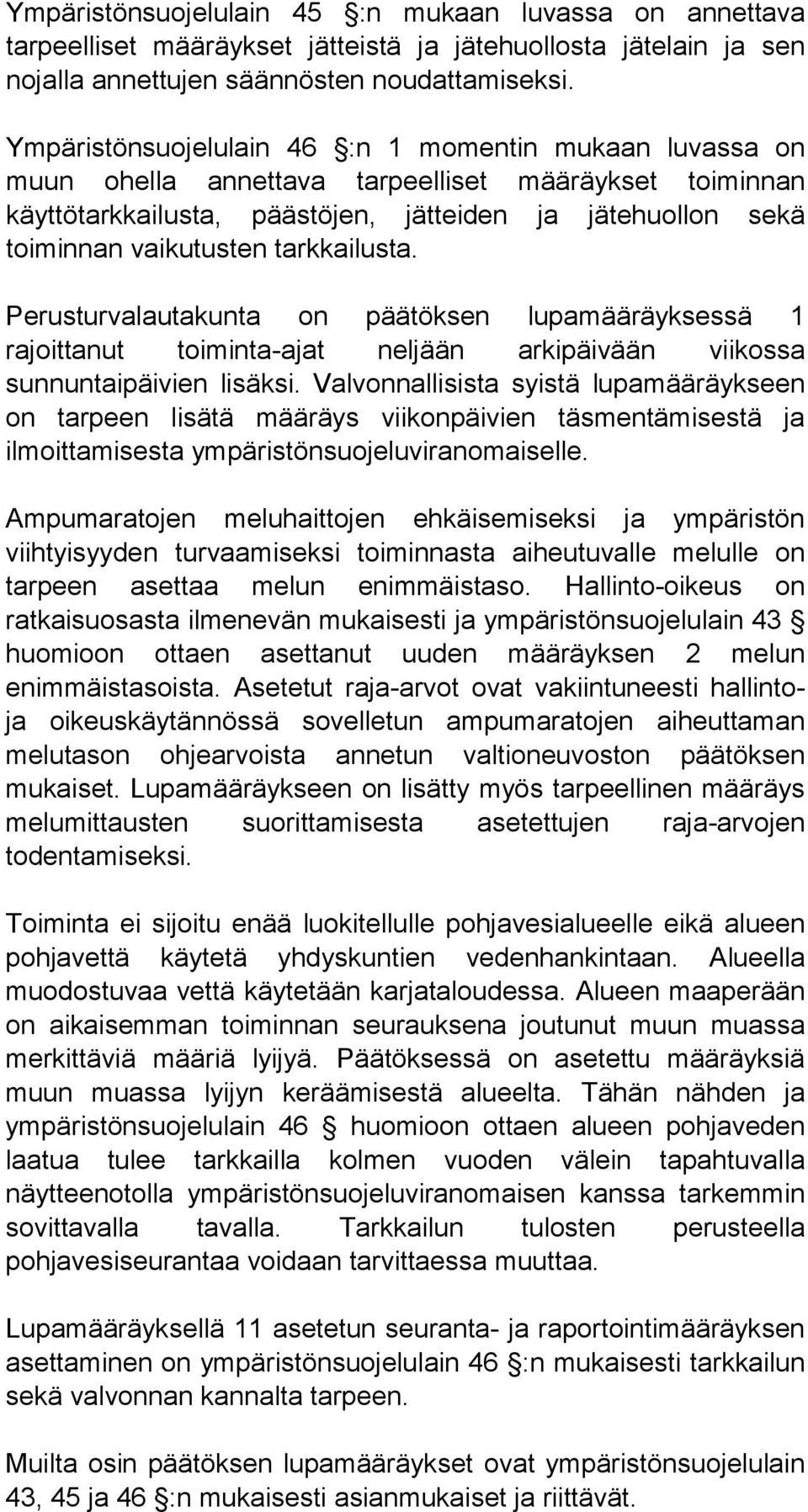 tarkkailusta. Perusturvalautakunta on päätöksen lupamääräyksessä 1 rajoittanut toiminta-ajat neljään arkipäivään viikossa sunnuntaipäivien lisäksi.