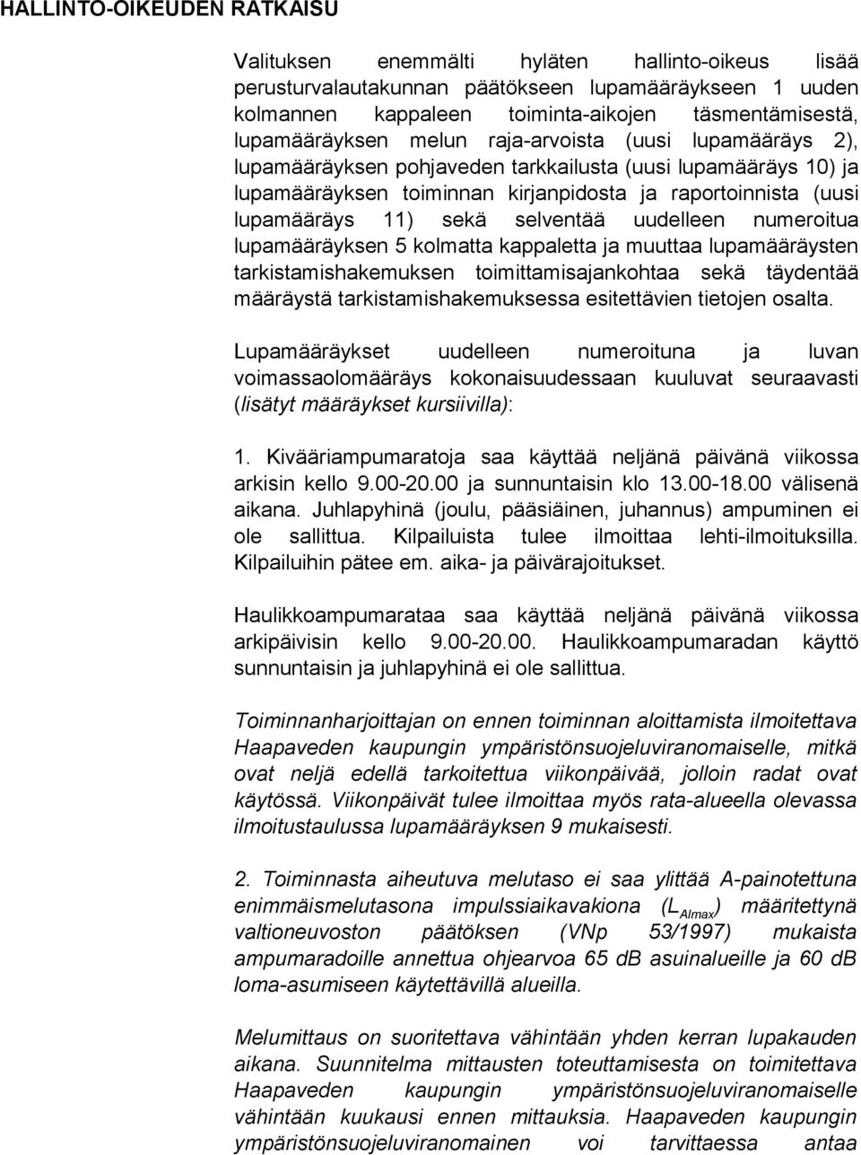 sekä selventää uudelleen numeroitua lupamääräyksen 5 kolmatta kappaletta ja muuttaa lupamääräysten tarkistamishakemuksen toimittamisajankohtaa sekä täydentää määräystä tarkistamishakemuksessa