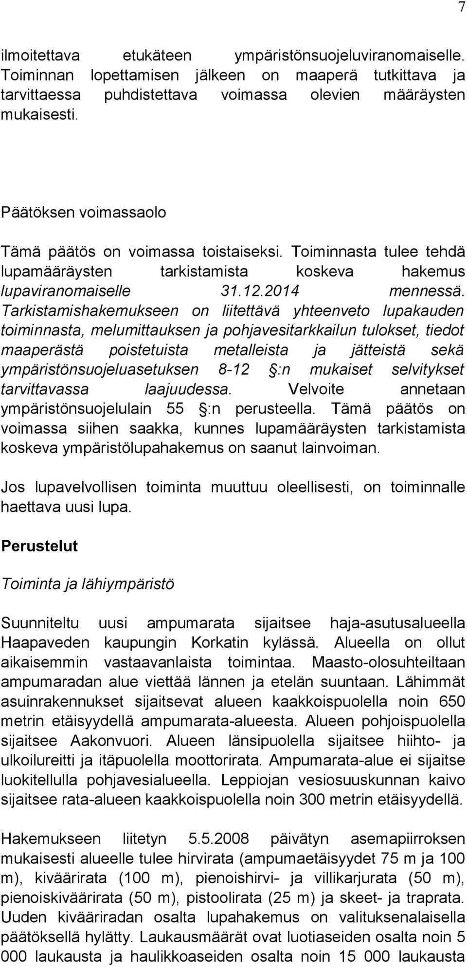 Tarkistamishakemukseen on liitettävä yhteenveto lupakauden toiminnasta, melumittauksen ja pohjavesitarkkailun tulokset, tiedot maaperästä poistetuista metalleista ja jätteistä sekä