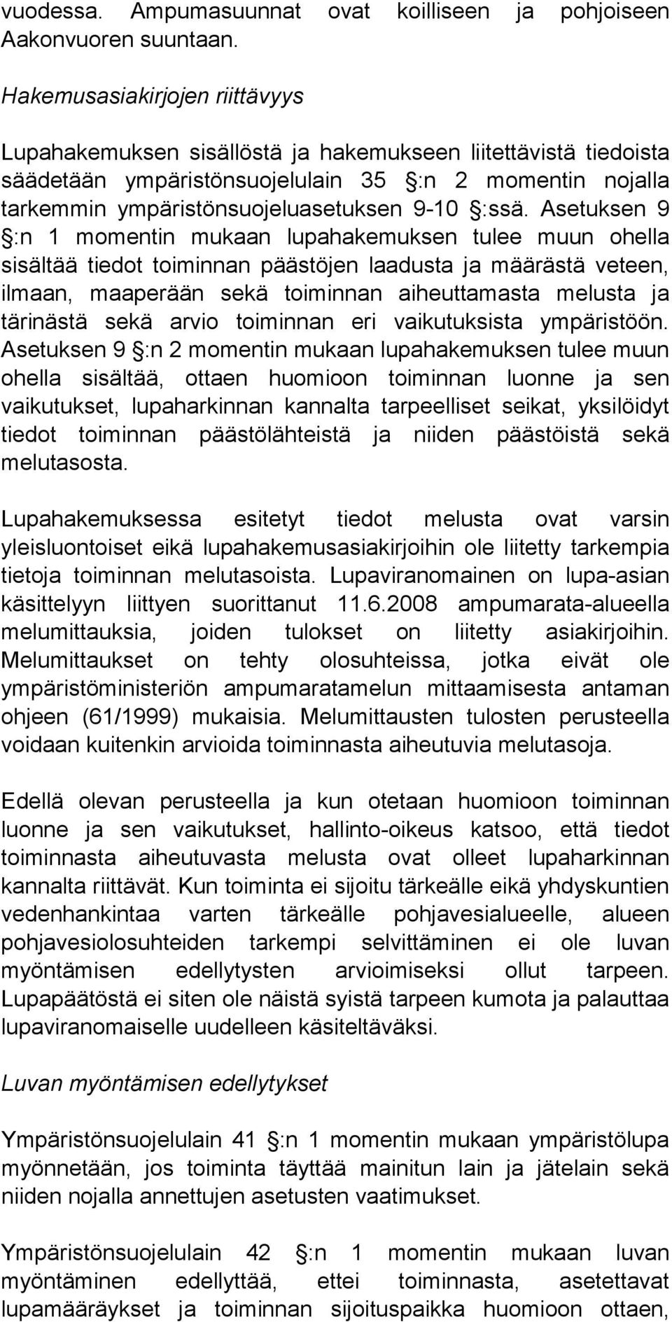 Asetuksen 9 :n 1 momentin mukaan lupahakemuksen tulee muun ohella sisältää tiedot toiminnan päästöjen laadusta ja määrästä veteen, ilmaan, maaperään sekä toiminnan aiheuttamasta melusta ja tärinästä