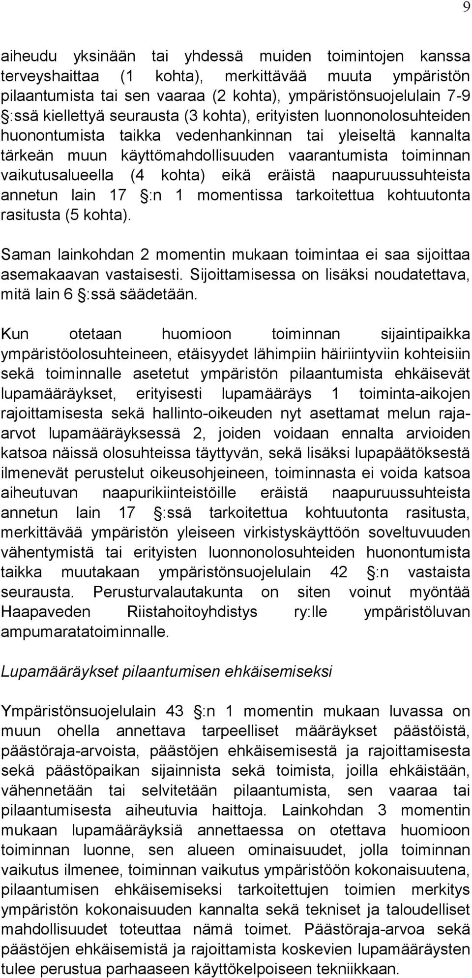 eikä eräistä naapuruussuhteista annetun lain 17 :n 1 momentissa tarkoitettua kohtuutonta rasitusta (5 kohta). Saman lainkohdan 2 momentin mukaan toimintaa ei saa sijoittaa asemakaavan vastaisesti.