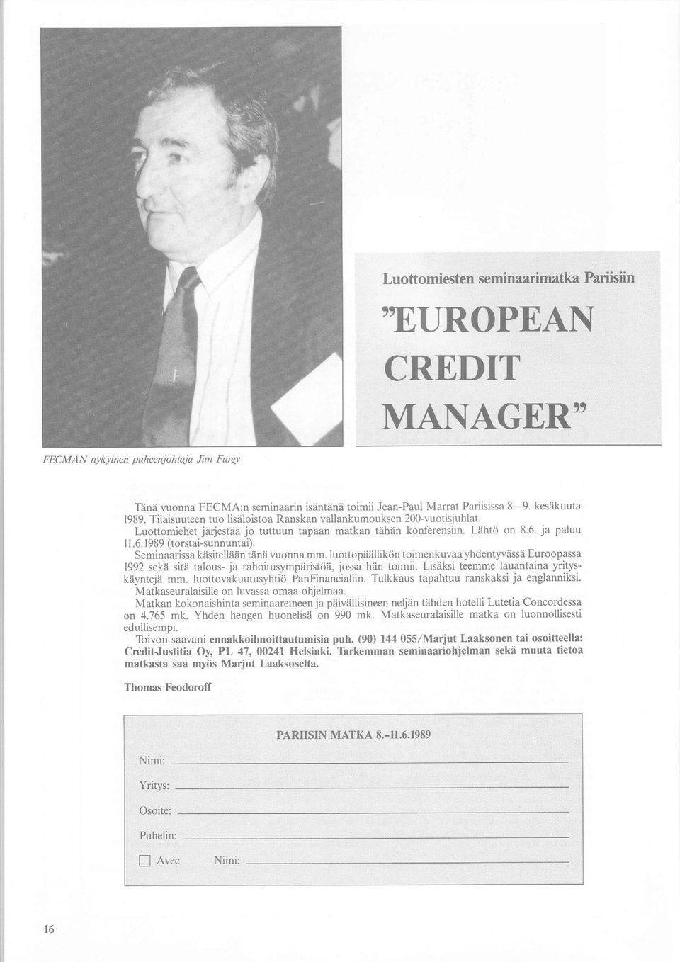 Seminaarissa kiisitelkian tanavuonna mm. luottop?iiillikdn toimenkuvaa yhdentf/iissa Euroopassa 1992 sekii sita talous- ja rahoitusympfist6'i, jossa han toimii.