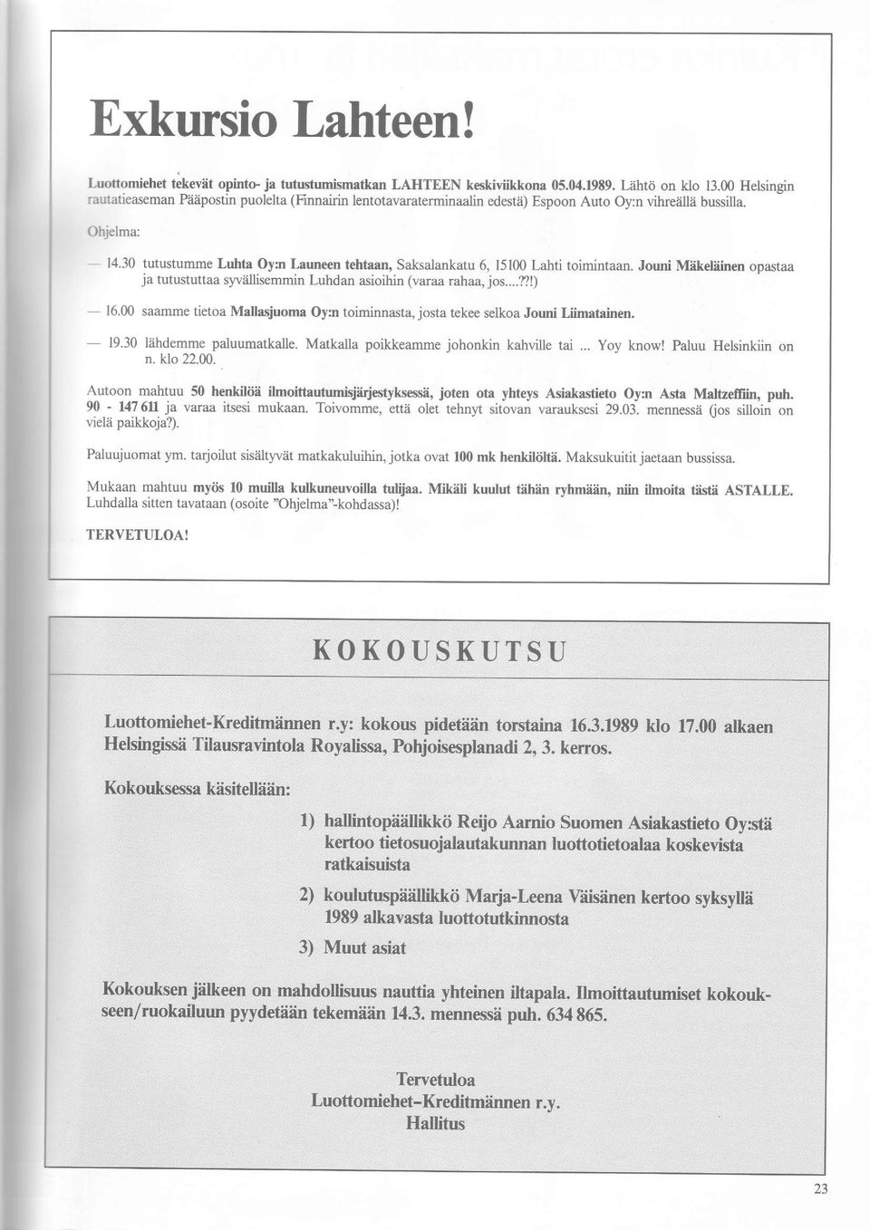 30 tutustumme Luhta Oy:n Launeen tehtaan, Saksalankatu 6, 15100 Lahti toimintaan. Jouni Miikeliiinen opastaa ja tutustuttaa swiillisemmin Luhdan asioihin (varaa rahaa, jos...?!) - 16.