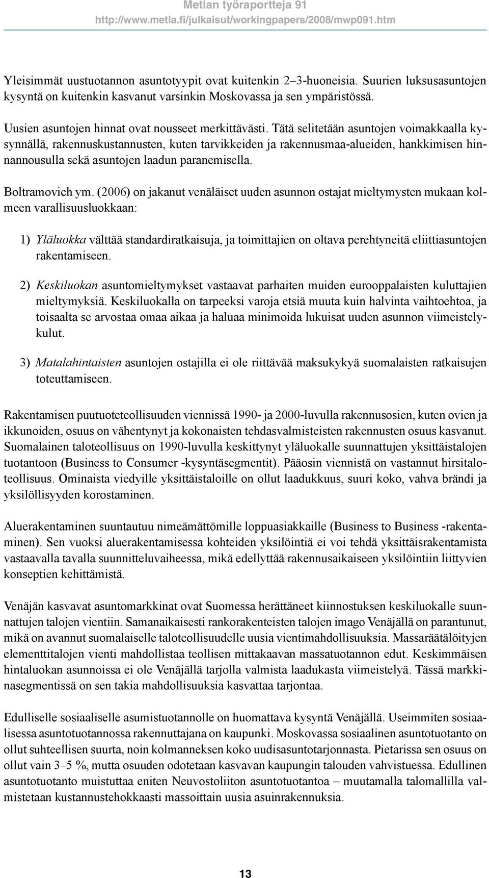 Tätä selitetään asuntojen voimakkaalla kysynnällä, rakennuskustannusten, kuten tarvikkeiden ja rakennusmaa-alueiden, hankkimisen hinnannousulla sekä asuntojen laadun paranemisella. Boltramovich ym.