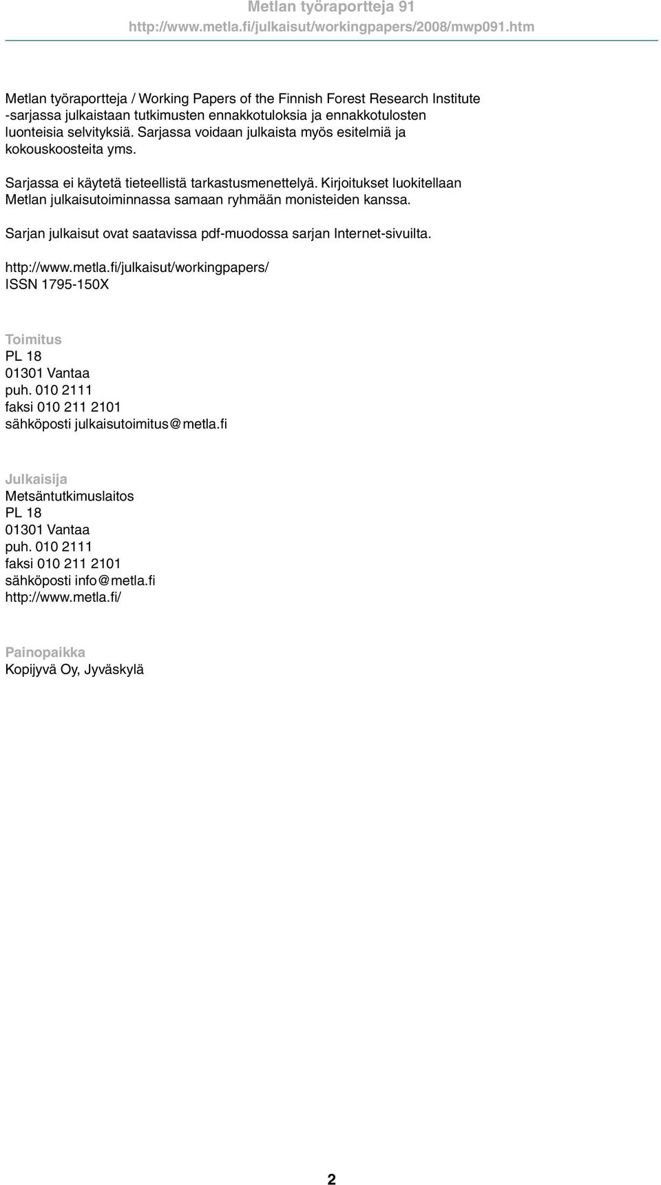 Kirjoitukset luokitellaan Metlan julkaisutoiminnassa samaan ryhmään monisteiden kanssa. Sarjan julkaisut ovat saatavissa pdf-muodossa sarjan Internet-sivuilta. http://www.metla.