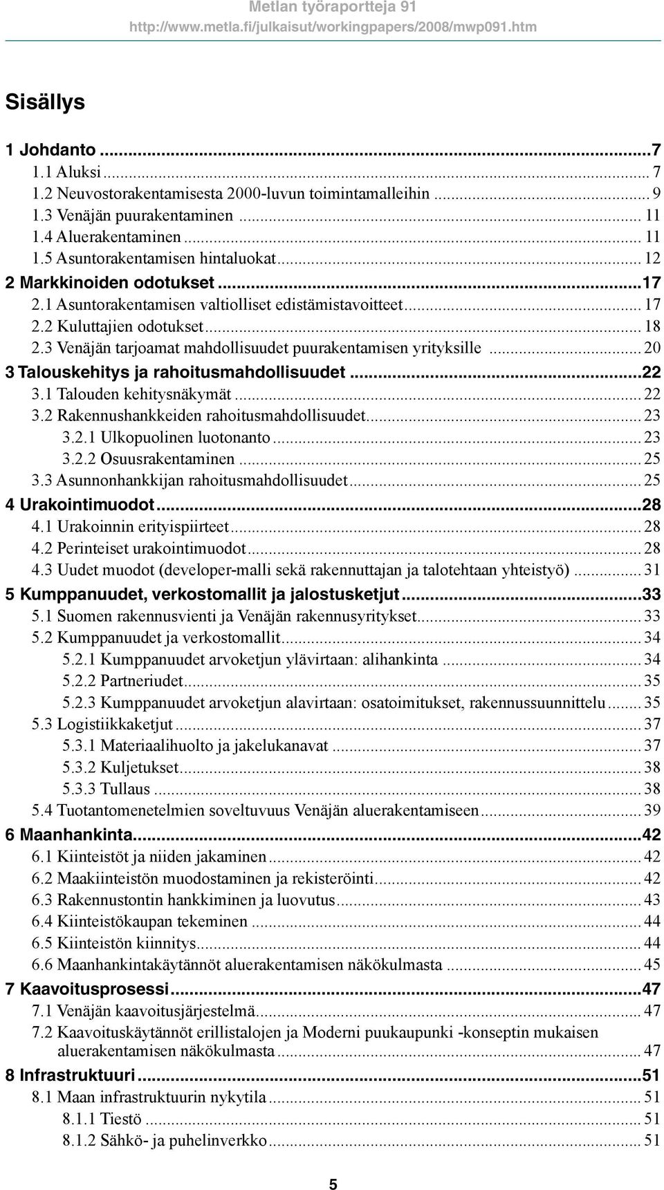 .. 20 3 Talouskehitys ja rahoitusmahdollisuudet...22 3.1 Talouden kehitysnäkymät... 22 3.2 Rakennushankkeiden rahoitusmahdollisuudet... 23 3.2.1 Ulkopuolinen luotonanto... 23 3.2.2 Osuusrakentaminen.