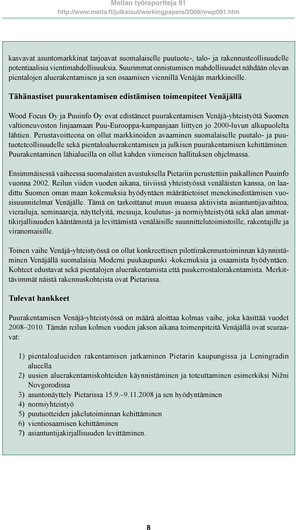 Tähänastiset puurakentamisen edistämisen toimenpiteet Venäjällä Wood Focus Oy ja Puuinfo Oy ovat edistäneet puurakentamisen Venäjä-yhteistyötä Suomen valtioneuvoston linjaamaan