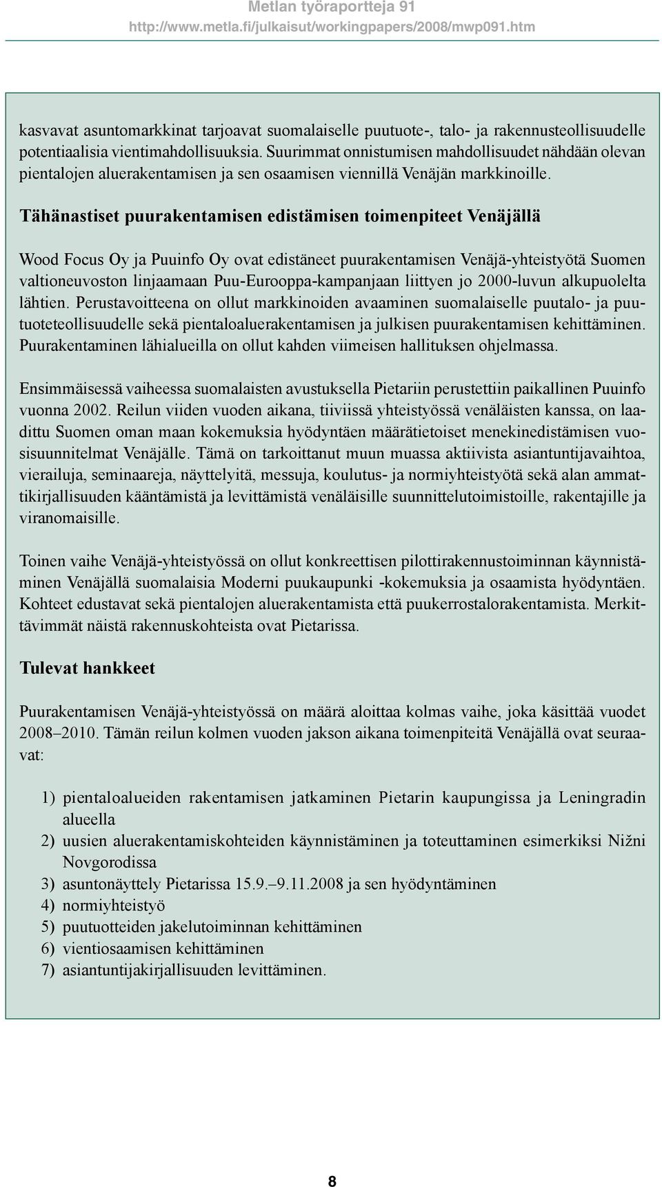 Tähänastiset puurakentamisen edistämisen toimenpiteet Venäjällä Wood Focus Oy ja Puuinfo Oy ovat edistäneet puurakentamisen Venäjä-yhteistyötä Suomen valtioneuvoston linjaamaan