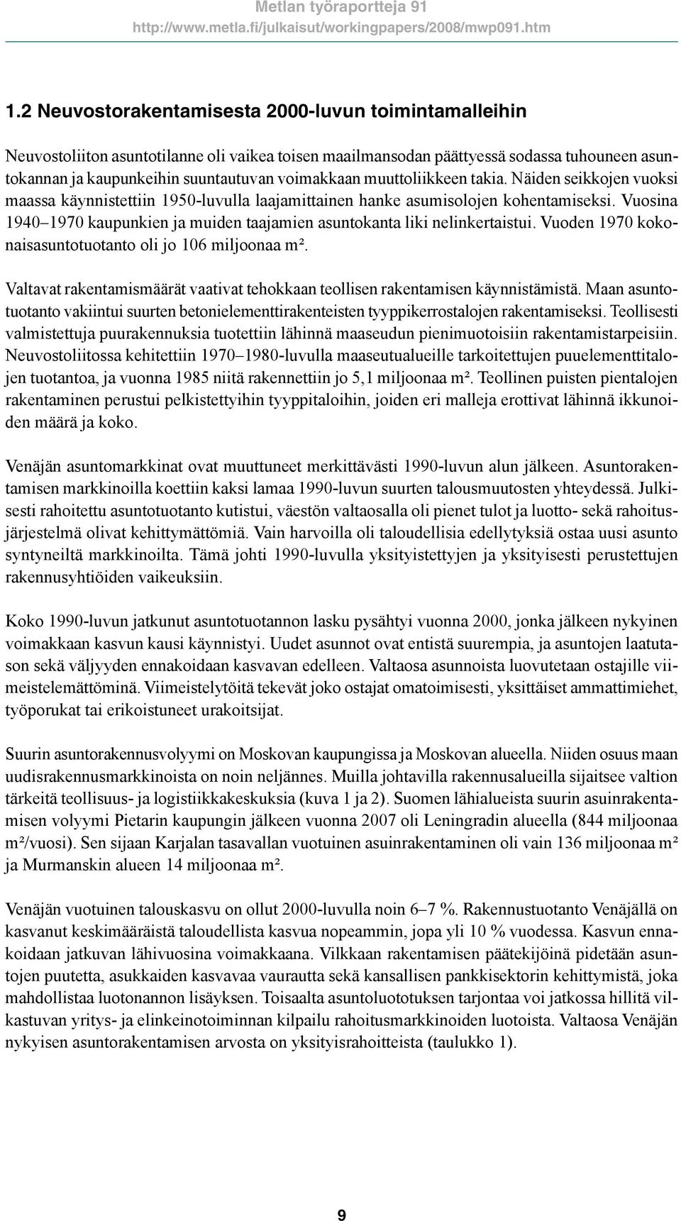 Vuosina 1940 1970 kaupunkien ja muiden taajamien asuntokanta liki nelinkertaistui. Vuoden 1970 kokonaisasuntotuotanto oli jo 106 miljoonaa m².