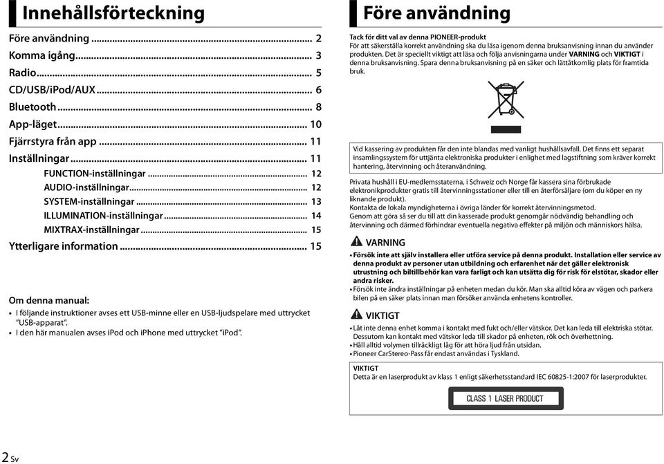 .. 15 Om denna manual: I följande instruktioner avses ett USB-minne eller en USB-ljudspelare med uttrycket USB-apparat. I den här manualen avses ipod och iphone med uttrycket ipod.