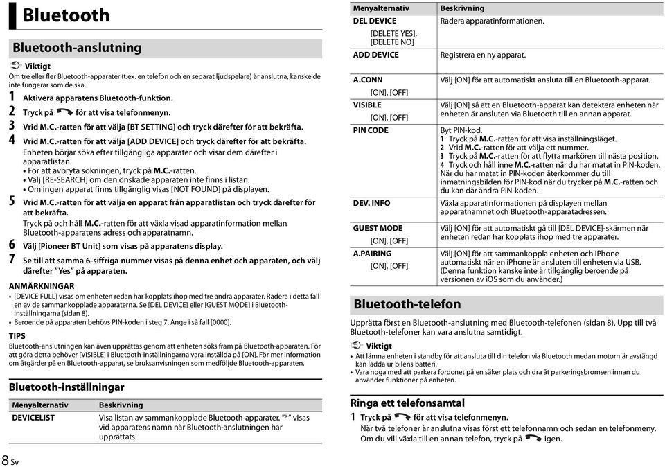 Enheten börjar söka efter tillgängliga apparater och visar dem därefter i apparatlistan. För att avbryta sökningen, tryck på M.C.-ratten. Välj [RE-SEARCH] om den önskade apparaten inte finns i listan.