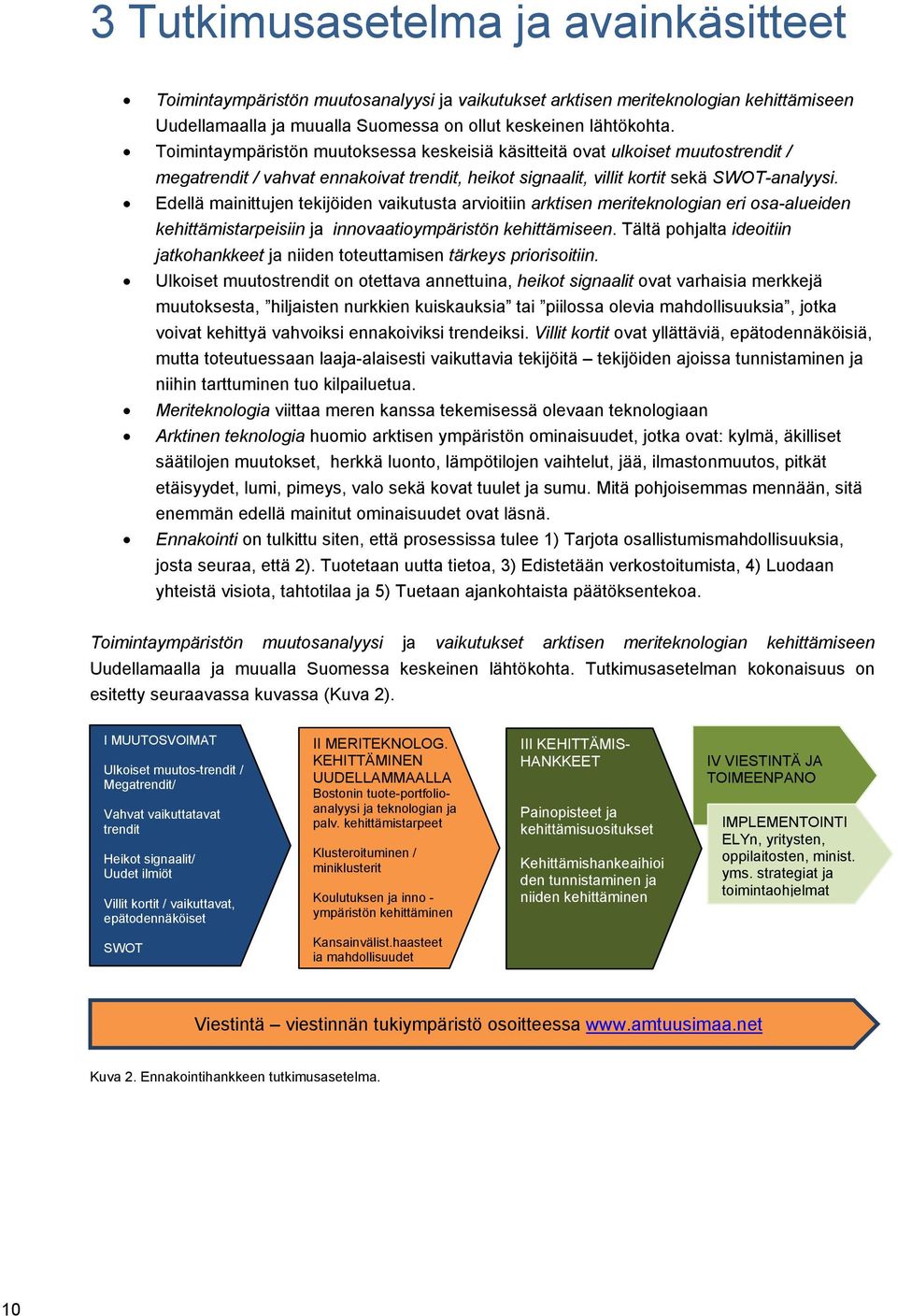 Edellä mainittujen tekijöiden vaikutusta arvioitiin arktisen meriteknologian eri osa-alueiden kehittämistarpeisiin ja innovaatioympäristön kehittämiseen.