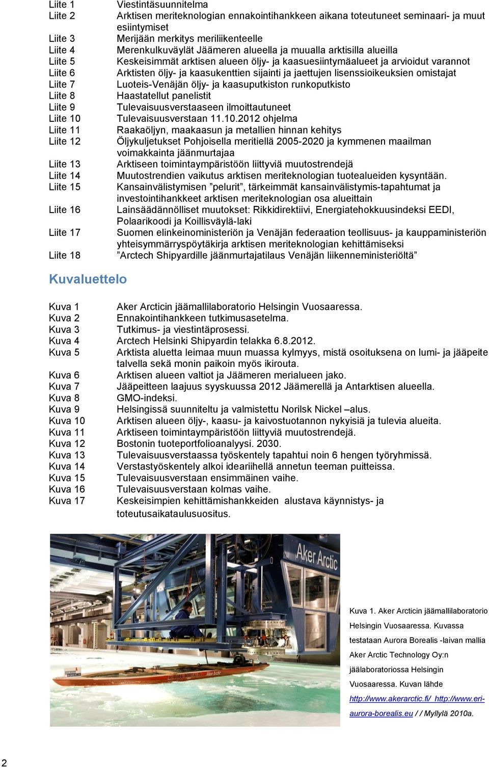öljy- ja kaasuesiintymäalueet ja arvioidut varannot Arktisten öljy- ja kaasukenttien sijainti ja jaettujen lisenssioikeuksien omistajat Luoteis-Venäjän öljy- ja kaasuputkiston runkoputkisto