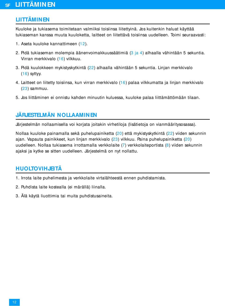 Pidä kuulokkeen mykistyskytkintä (22) alhaalla vähintään 5 sekuntia. Linjan merkkivalo (16) syttyy. 4.