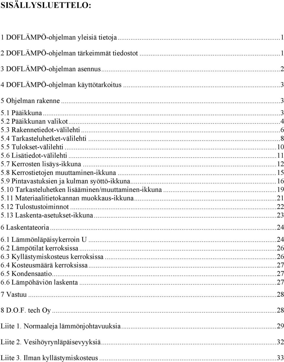 8 Kerrostietojen muuttaminen-ikkuna...15 5.9 Pintavastuksien ja kulman syöttö-ikkuna...16 5.10 Tarkasteluhetken lisääminen/muuttaminen-ikkuna...19 5.11 Materiaalitietokannan muokkaus-ikkuna...21 5.