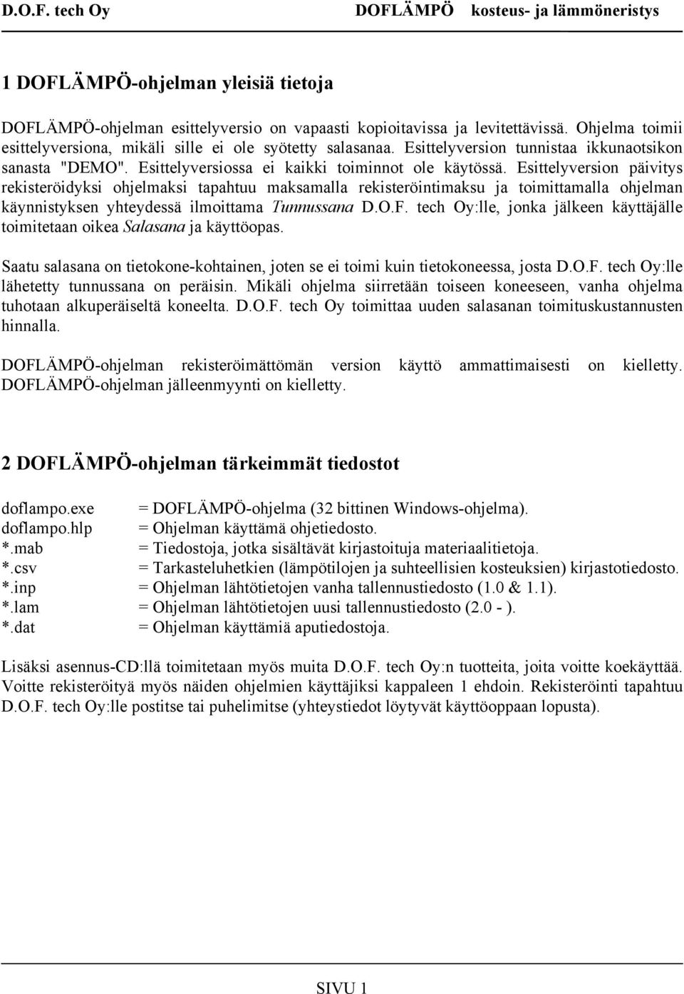 Esittelyversion päivitys rekisteröidyksi ohjelmaksi tapahtuu maksamalla rekisteröintimaksu ja toimittamalla ohjelman käynnistyksen yhteydessä ilmoittama Tunnussana D.O.F.