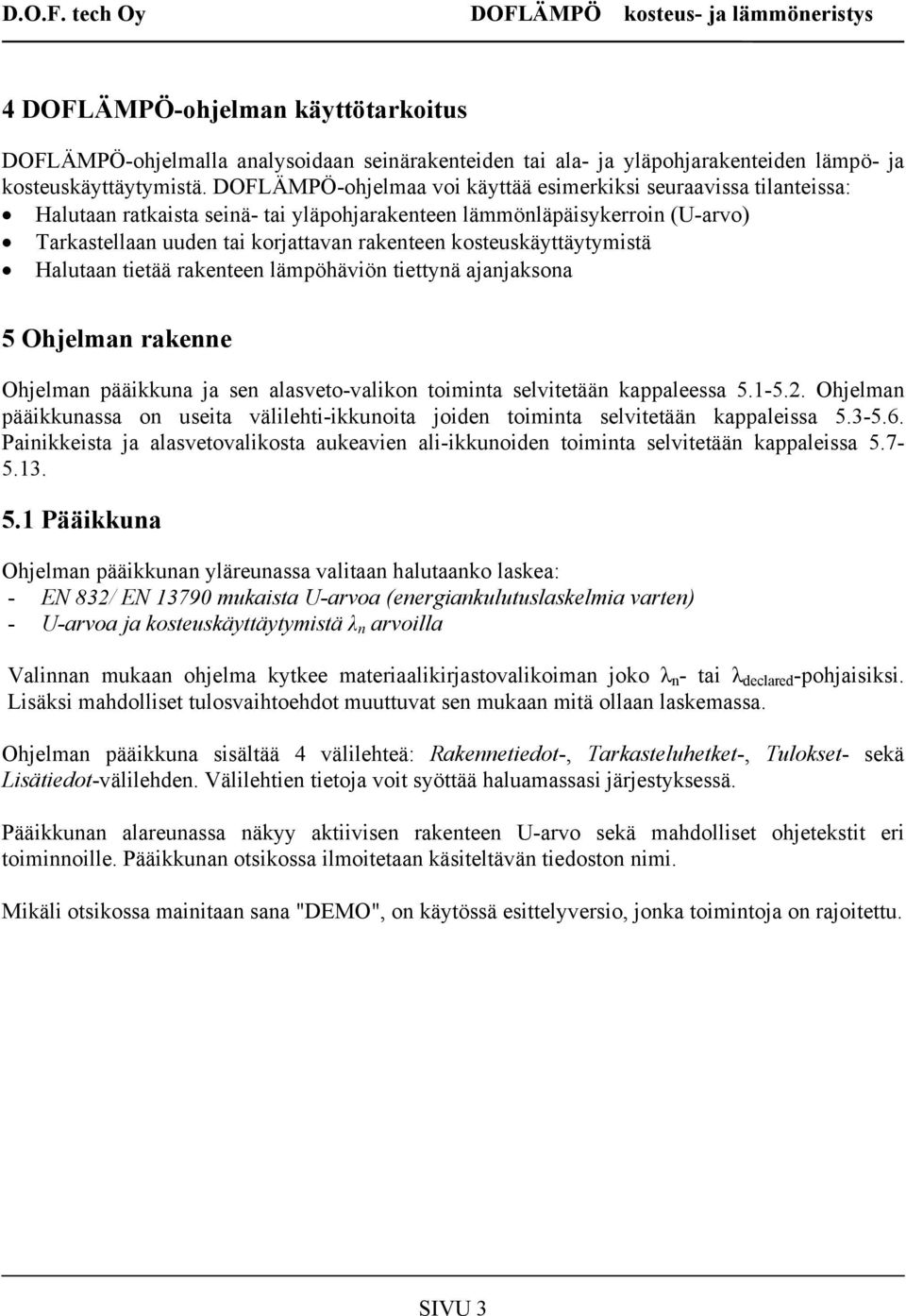 kosteuskäyttäytymistä Halutaan tietää rakenteen lämpöhäviön tiettynä ajanjaksona 5 Ohjelman rakenne Ohjelman pääikkuna ja sen alasveto-valikon toiminta selvitetään kappaleessa 5.1-5.2.