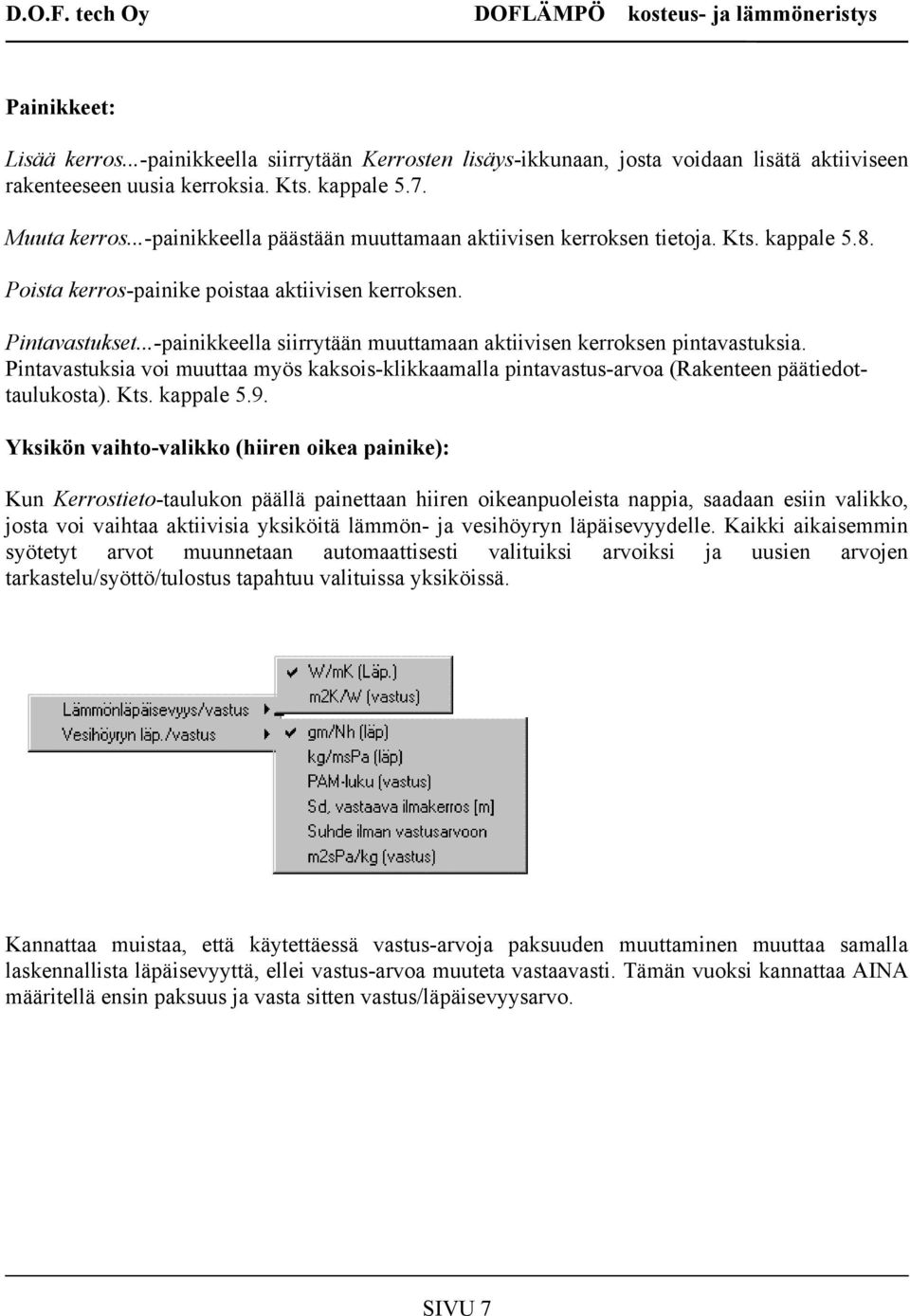 ..-painikkeella siirrytään muuttamaan aktiivisen kerroksen pintavastuksia. Pintavastuksia voi muuttaa myös kaksois-klikkaamalla pintavastus-arvoa (Rakenteen päätiedottaulukosta). Kts. kappale 5.9.