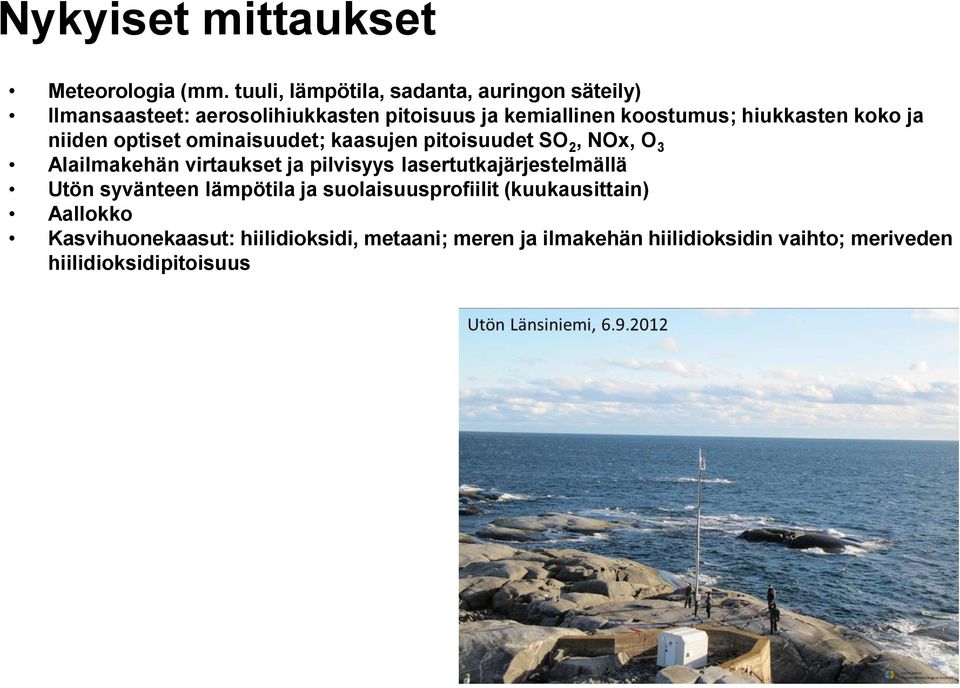 hiukkasten koko ja niiden optiset ominaisuudet; kaasujen pitoisuudet SO 2, NOx, O 3 Alailmakehän virtaukset ja pilvisyys