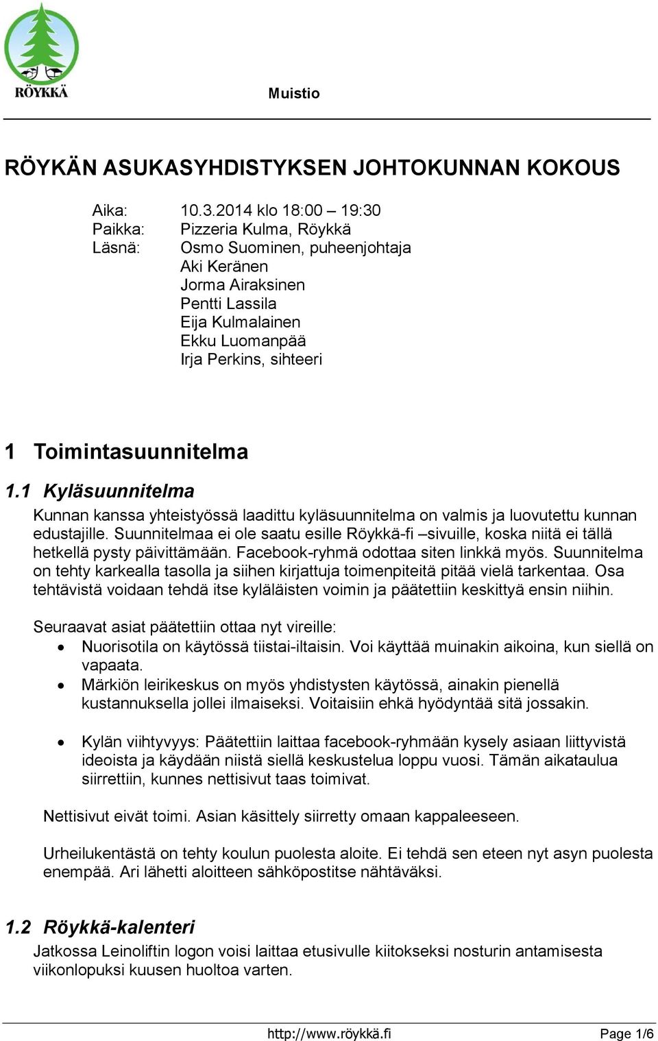 Toimintasuunnitelma 1.1 Kyläsuunnitelma Kunnan kanssa yhteistyössä laadittu kyläsuunnitelma on valmis ja luovutettu kunnan edustajille.