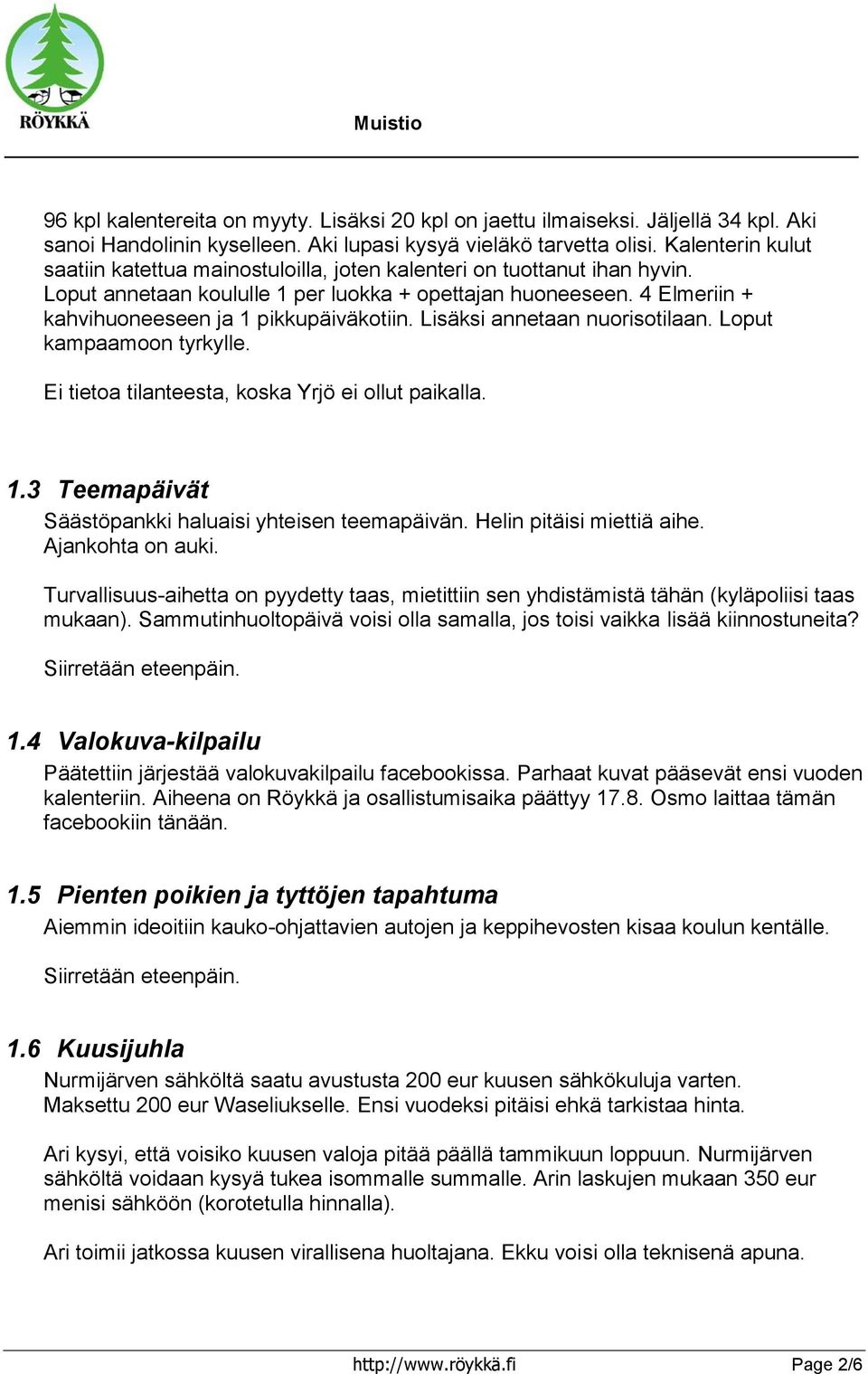 4 Elmeriin + kahvihuoneeseen ja 1 pikkupäiväkotiin. Lisäksi annetaan nuorisotilaan. Loput kampaamoon tyrkylle. Ei tietoa tilanteesta, koska Yrjö ei ollut paikalla. 1.3 Teemapäivät Säästöpankki haluaisi yhteisen teemapäivän.