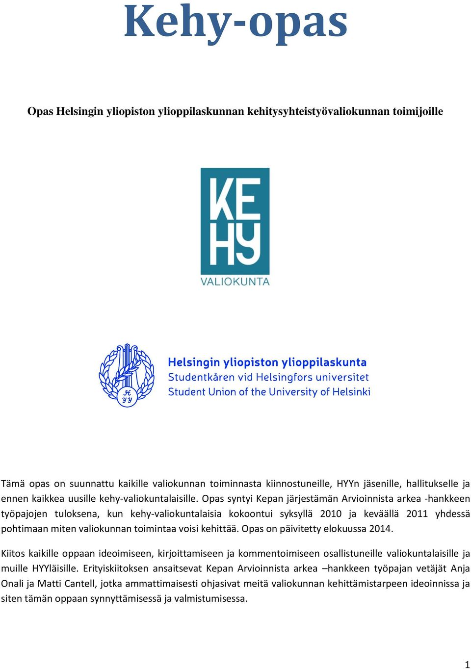 Opas syntyi Kepan järjestämän Arvioinnista arkea -hankkeen työpajojen tuloksena, kun kehy-valiokuntalaisia kokoontui syksyllä 2010 ja keväällä 2011 yhdessä pohtimaan miten valiokunnan toimintaa voisi
