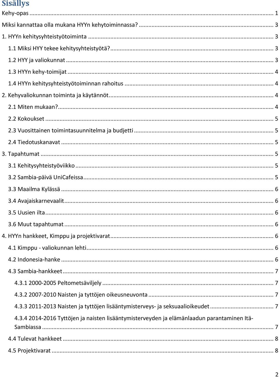 .. 5 3. Tapahtumat... 5 3.1 Kehitysyhteistyöviikko... 5 3.2 Sambia-päivä UniCafeissa... 5 3.3 Maailma Kylässä... 6 3.4 Avajaiskarnevaalit... 6 3.5 Uusien ilta... 6 3.6 Muut tapahtumat... 6 4.