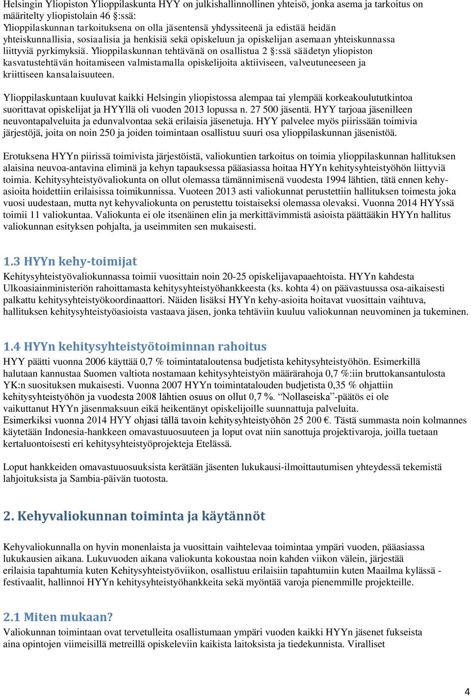 Ylioppilaskunnan tehtävänä on osallistua 2 :ssä säädetyn yliopiston kasvatustehtävän hoitamiseen valmistamalla opiskelijoita aktiiviseen, valveutuneeseen ja kriittiseen kansalaisuuteen.