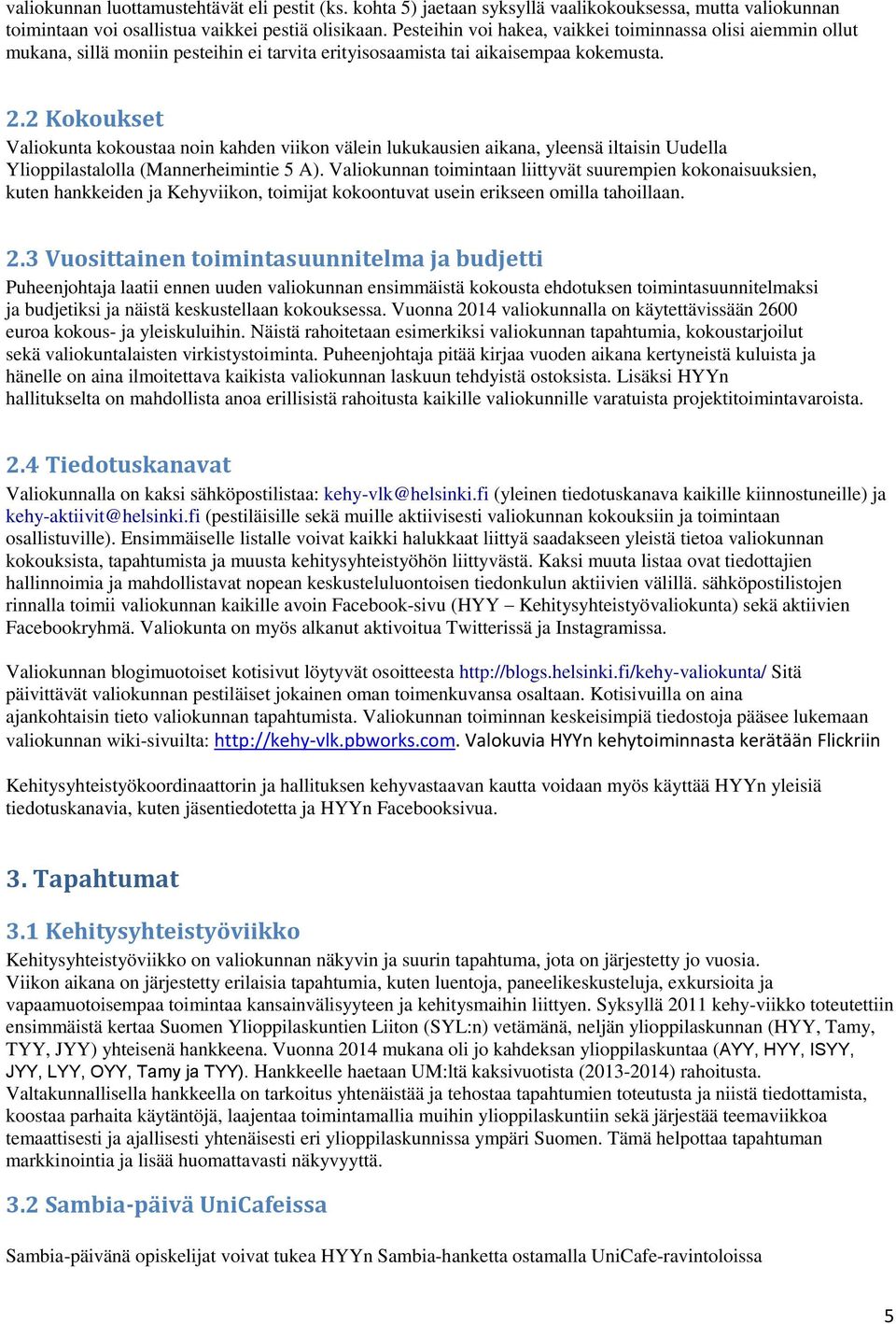 2 Kokoukset Valiokunta kokoustaa noin kahden viikon välein lukukausien aikana, yleensä iltaisin Uudella Ylioppilastalolla (Mannerheimintie 5 A).