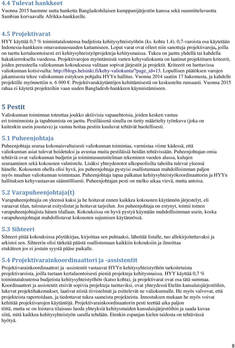Loput varat ovat olleet niin sanottuja projektivaroja, joilla on tuettu kertaluontoisesti eri kehitysyhteistyöprojekteja kehitysmaissa. Tukea on jaettu yhdellä tai kahdella hakukierroksella vuodessa.