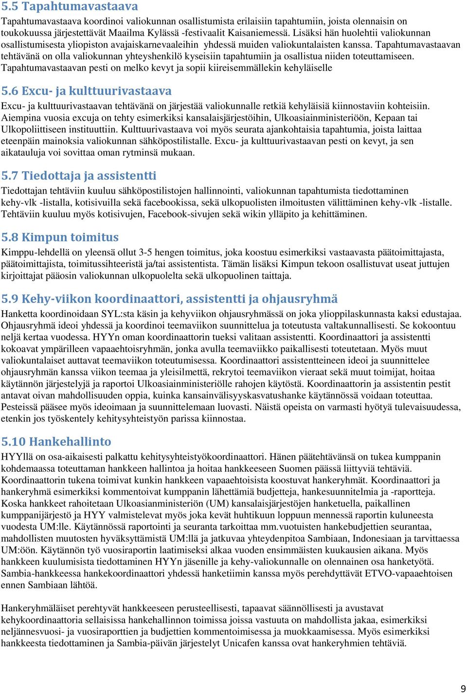 Tapahtumavastaavan tehtävänä on olla valiokunnan yhteyshenkilö kyseisiin tapahtumiin ja osallistua niiden toteuttamiseen.