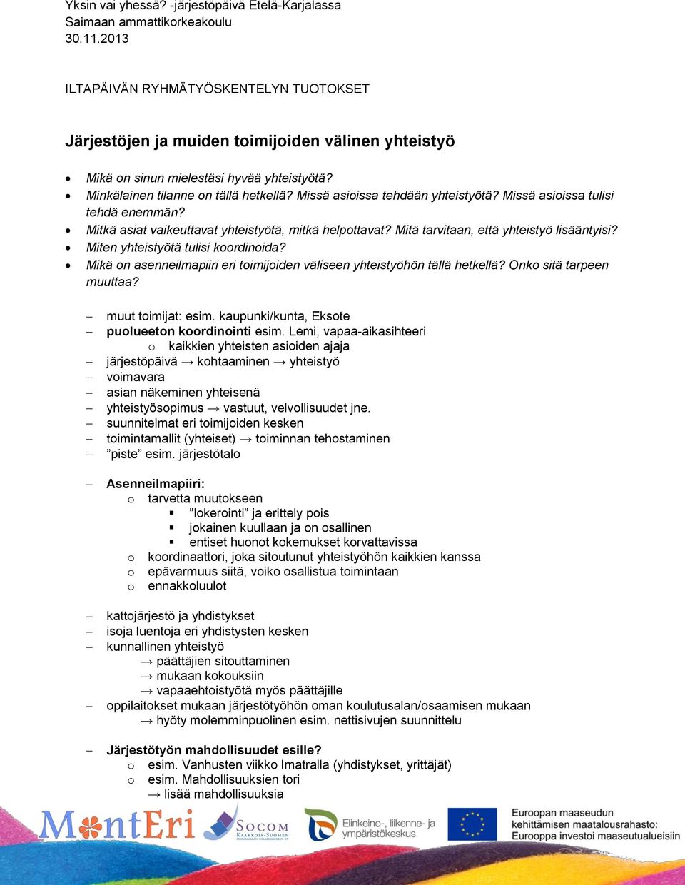 Missä asioissa tehdään yhteistyötä? Missä asioissa tulisi tehdä enemmän? Mitkä asiat vaikeuttavat yhteistyötä, mitkä helpottavat? Mitä tarvitaan, että yhteistyö lisääntyisi?