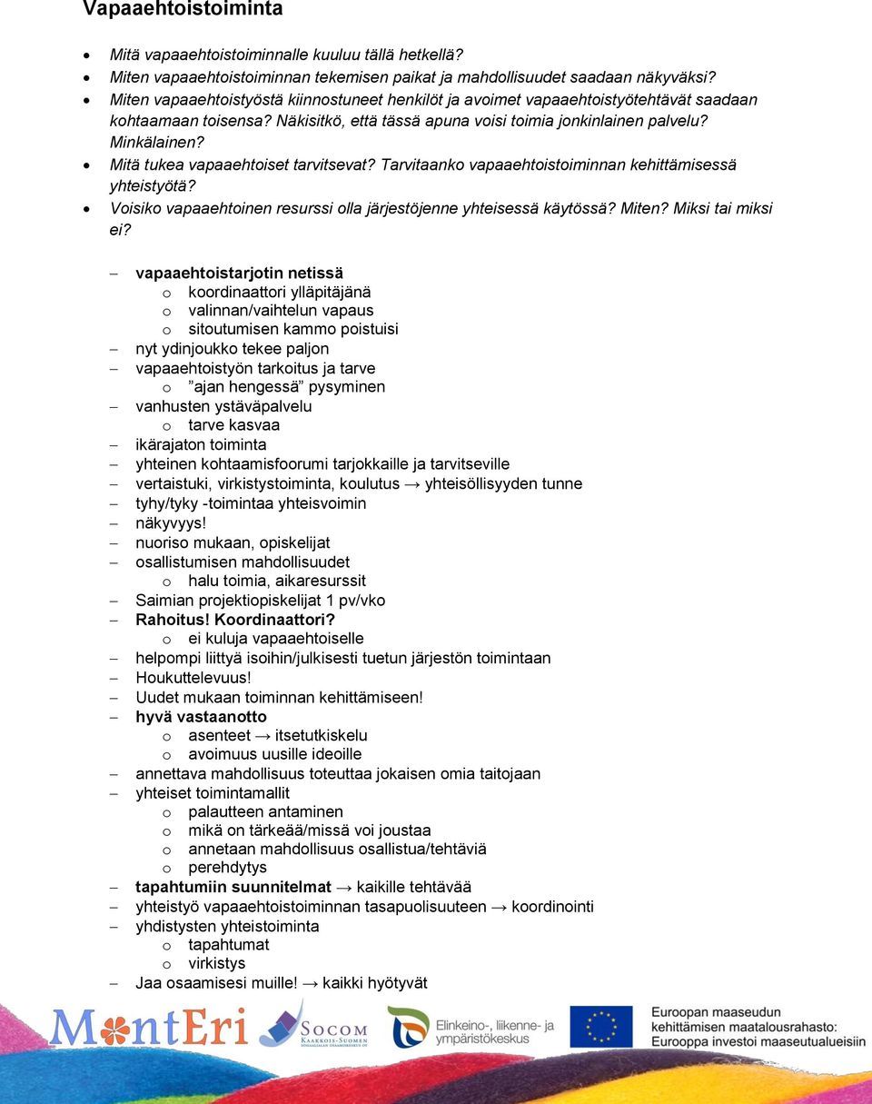 Mitä tukea vapaaehtoiset tarvitsevat? Tarvitaanko vapaaehtoistoiminnan kehittämisessä yhteistyötä? Voisiko vapaaehtoinen resurssi olla järjestöjenne yhteisessä käytössä? Miten? Miksi tai miksi ei?