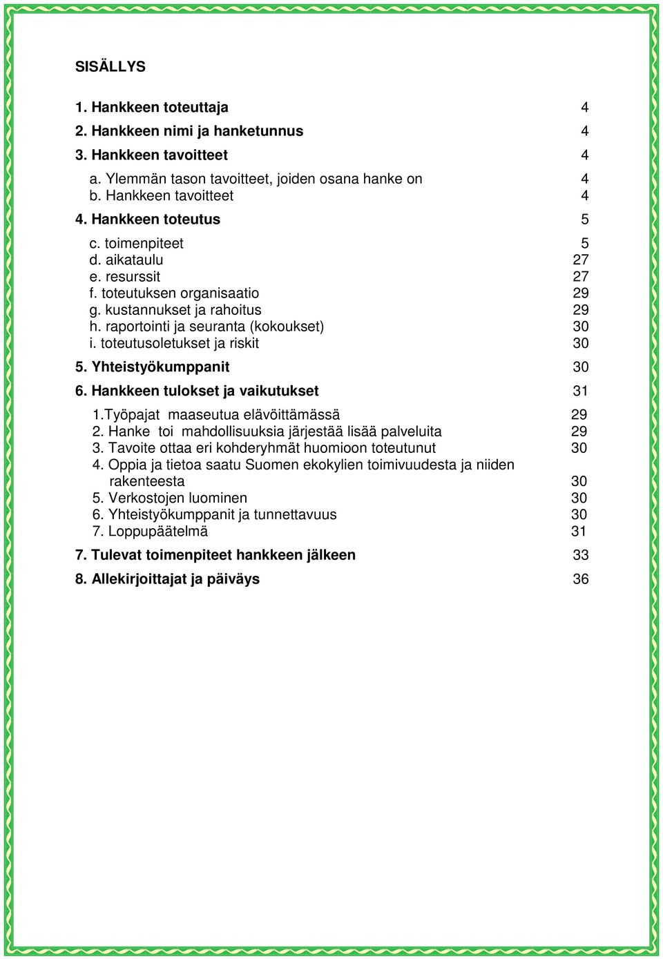 Yhteistyökumppanit 30 6. Hankkeen tulokset ja vaikutukset 31 1.Työpajat maaseutua elävöittämässä 29 2. Hanke toi mahdollisuuksia järjestää lisää palveluita 29 3.