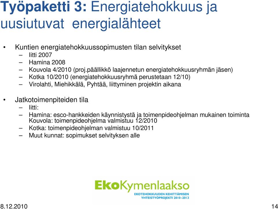 päällikkö laajennetun energiatehokkuusryhmän jäsen) Kotka 10/2010 (energiatehokkuusryhmä perustetaan 12/10) Virolahti, Miehikkälä, Pyhtää,