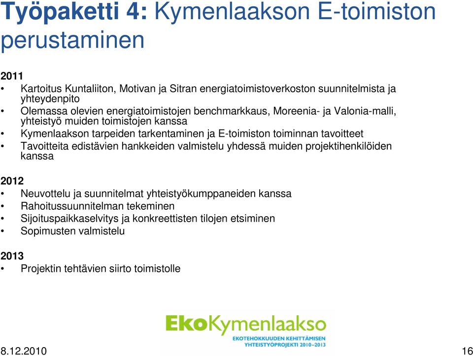 toiminnan tavoitteet Tavoitteita edistävien hankkeiden valmistelu yhdessä muiden projektihenkilöiden kanssa 2012 Neuvottelu ja suunnitelmat yhteistyökumppaneiden