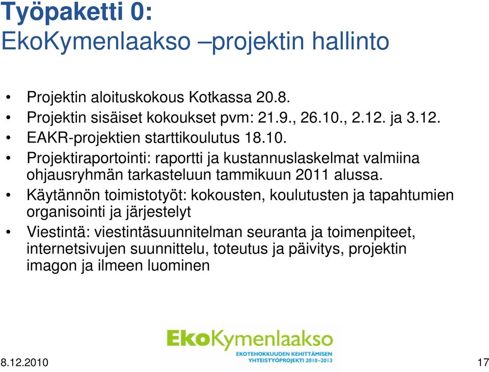 Projektiraportointi: raportti ja kustannuslaskelmat valmiina ohjausryhmän tarkasteluun tammikuun 2011 alussa.