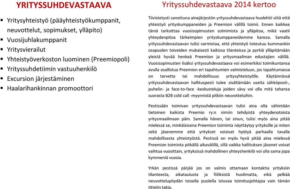 yrityskumppaneiden ja Preemion välillä toimii. Ennen kaikkea tämä tarkoittaa vuosisopimusten solmimista ja ylläpitoa, mikä vaatii yhteydenpitoa tärkeimpien yrityskumppaneidemme kanssa.