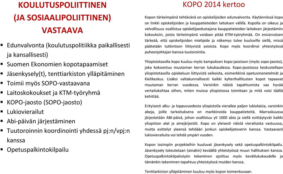 Opetuspalkintokilpailu KOPO 2014 kertoo Kopon tärkeimpänä tehtävänä on opiskelijoiden edunvalvonta. Käytännössä kopo on linkki opiskelijoiden ja kauppatieteiden laitoksen välillä.