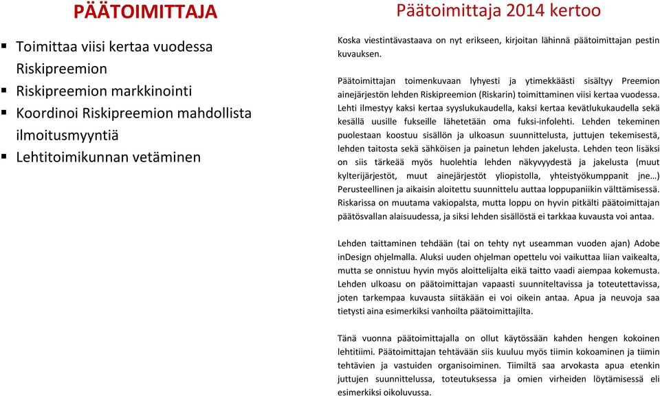 Päätoimittajan toimenkuvaan lyhyesti ja ytimekkäästi sisältyy Preemion ainejärjestön lehden Riskipreemion (Riskarin) toimittaminen viisi kertaa vuodessa.