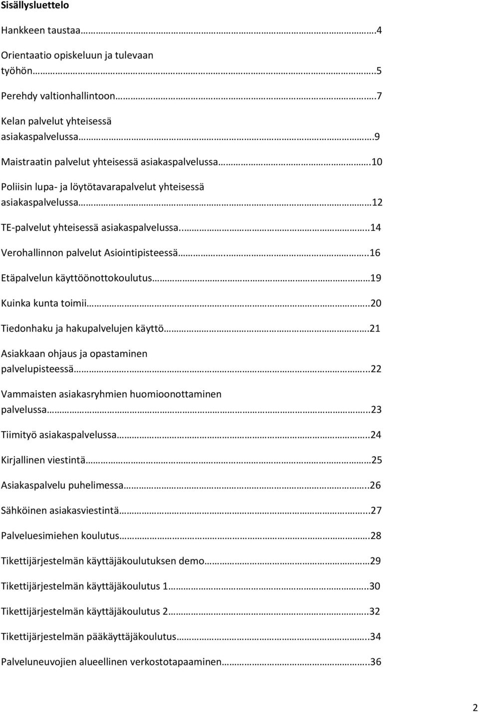 ...14 Verohallinnon palvelut Asiointipisteessä....16 Etäpalvelun käyttöönottokoulutus 19 Kuinka kunta toimii..20 Tiedonhaku ja hakupalvelujen käyttö.