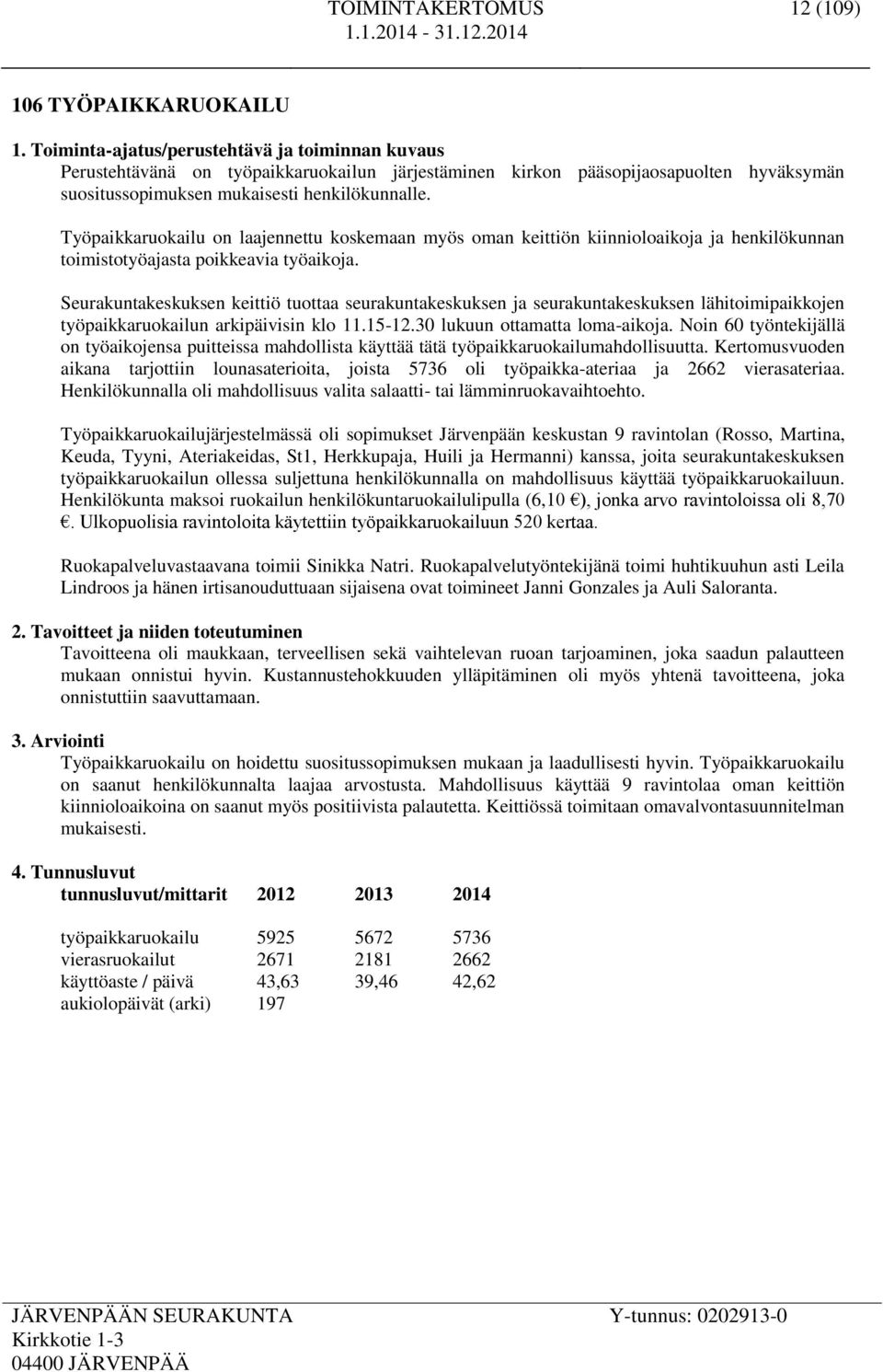 Työpaikkaruokailu on laajennettu koskemaan myös oman keittiön kiinnioloaikoja ja henkilökunnan toimistotyöajasta poikkeavia työaikoja.