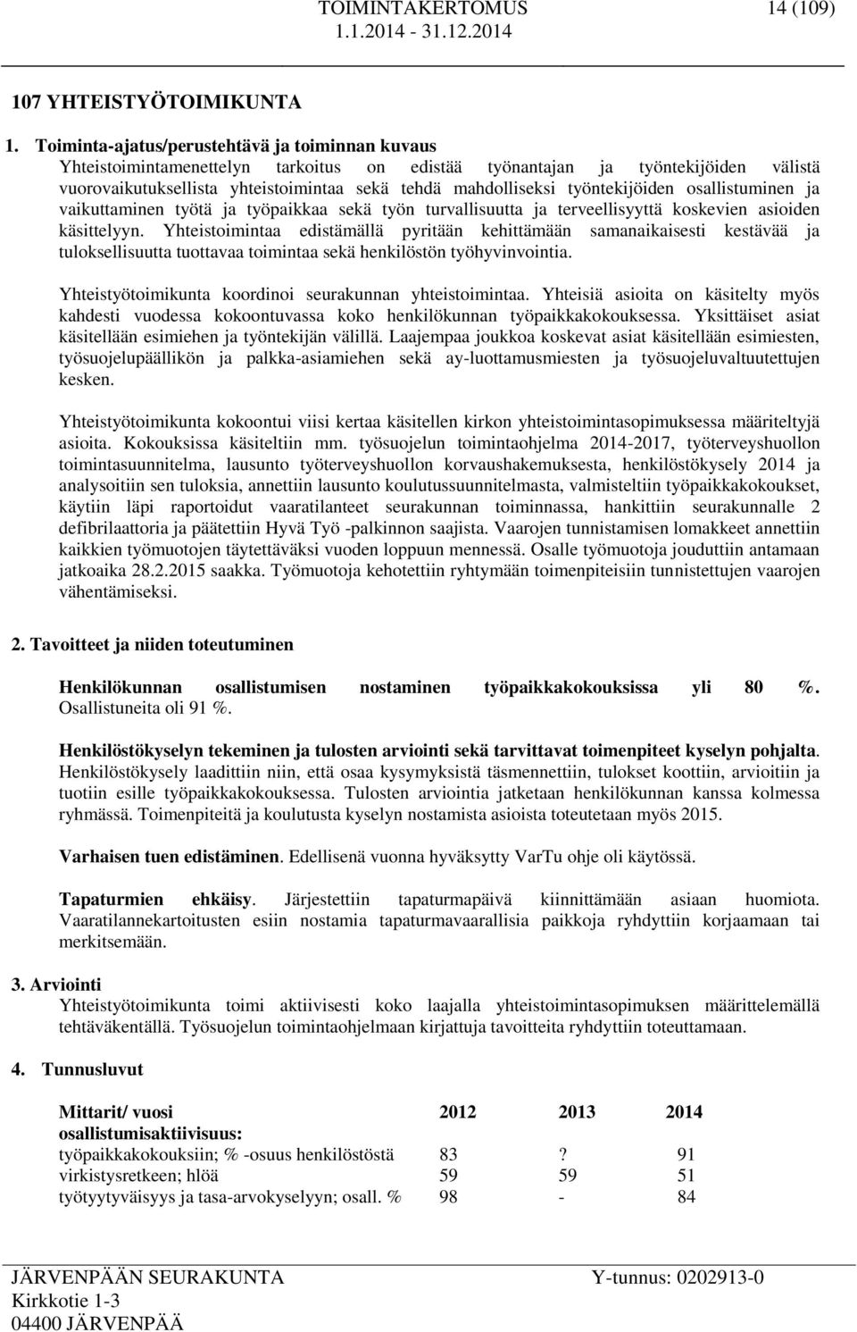 työntekijöiden osallistuminen ja vaikuttaminen työtä ja työpaikkaa sekä työn turvallisuutta ja terveellisyyttä koskevien asioiden käsittelyyn.