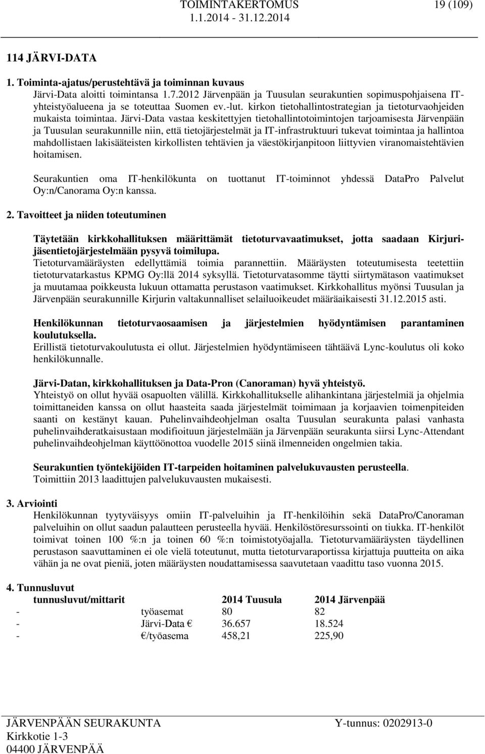 Järvi-Data vastaa keskitettyjen tietohallintotoimintojen tarjoamisesta Järvenpään ja Tuusulan seurakunnille niin, että tietojärjestelmät ja IT-infrastruktuuri tukevat toimintaa ja hallintoa