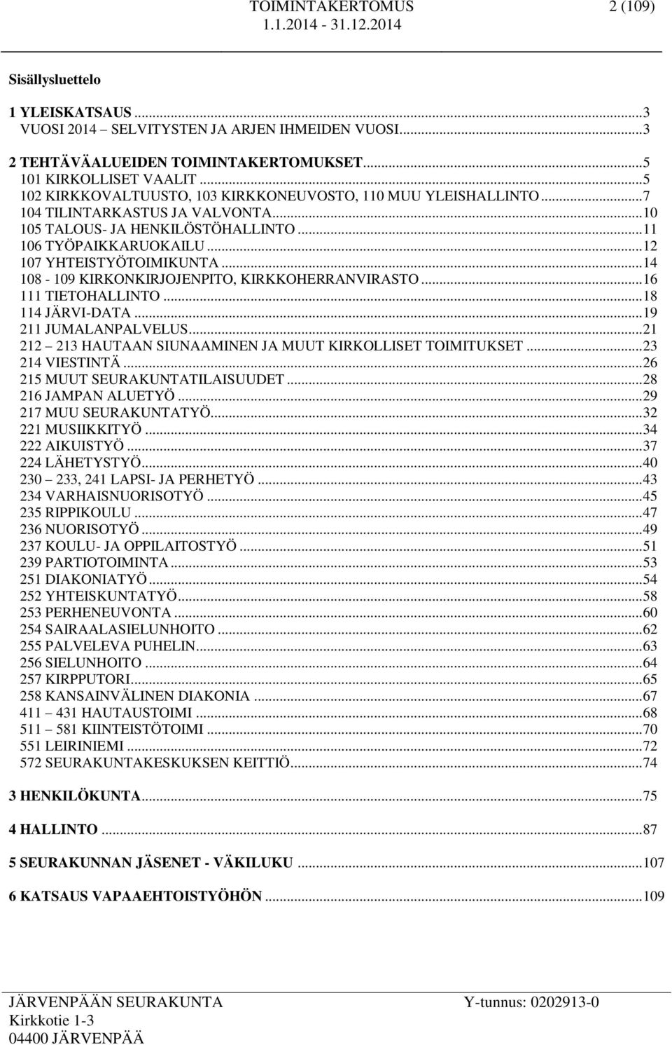 .. 14 108-109 KIRKONKIRJOJENPITO, KIRKKOHERRANVIRASTO... 16 111 TIETOHALLINTO... 18 114 JÄRVI-DATA... 19 211 JUMALANPALVELUS... 21 212 213 HAUTAAN SIUNAAMINEN JA MUUT KIRKOLLISET TOIMITUKSET.