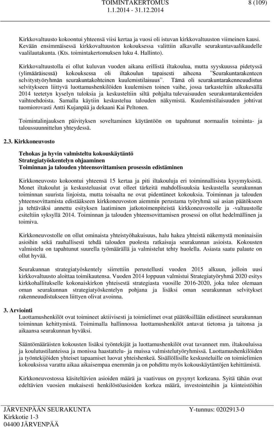 Kirkkovaltuustolla ei ollut kuluvan vuoden aikana erillistä iltakoulua, mutta syyskuussa pidetyssä (ylimääräisessä) kokouksessa oli iltakoulun tapaisesti aiheena Seurakuntarakenteen selvitystyöryhmän