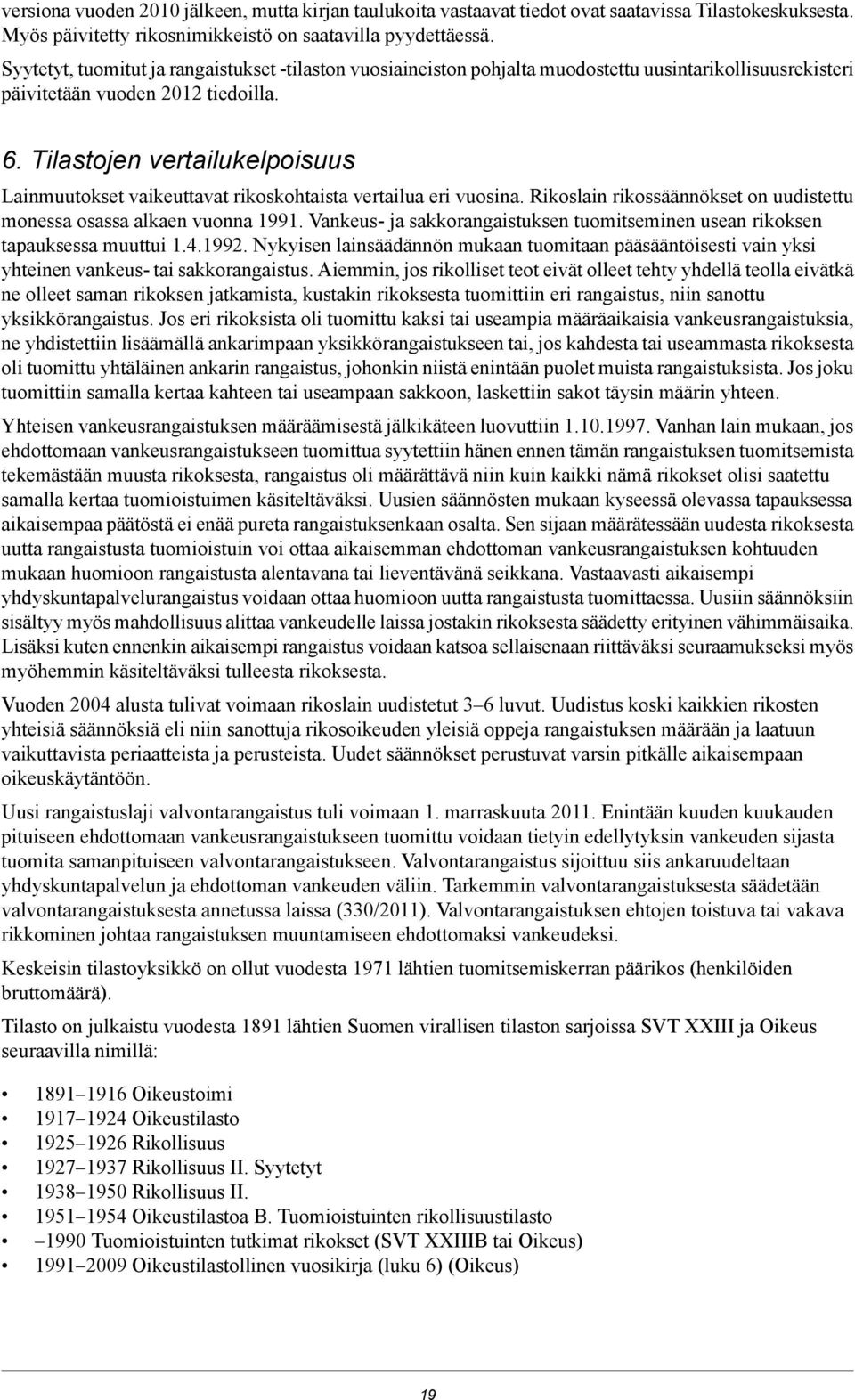 vertailua eri vuosina Rikoslain rikossäännökset on uudistettu monessa osassa alkaen vuonna 1991 Vankeus- ja sakkorangaistuksen tuomitseminen usean rikoksen tapauksessa muuttui 141992 Nykyisen