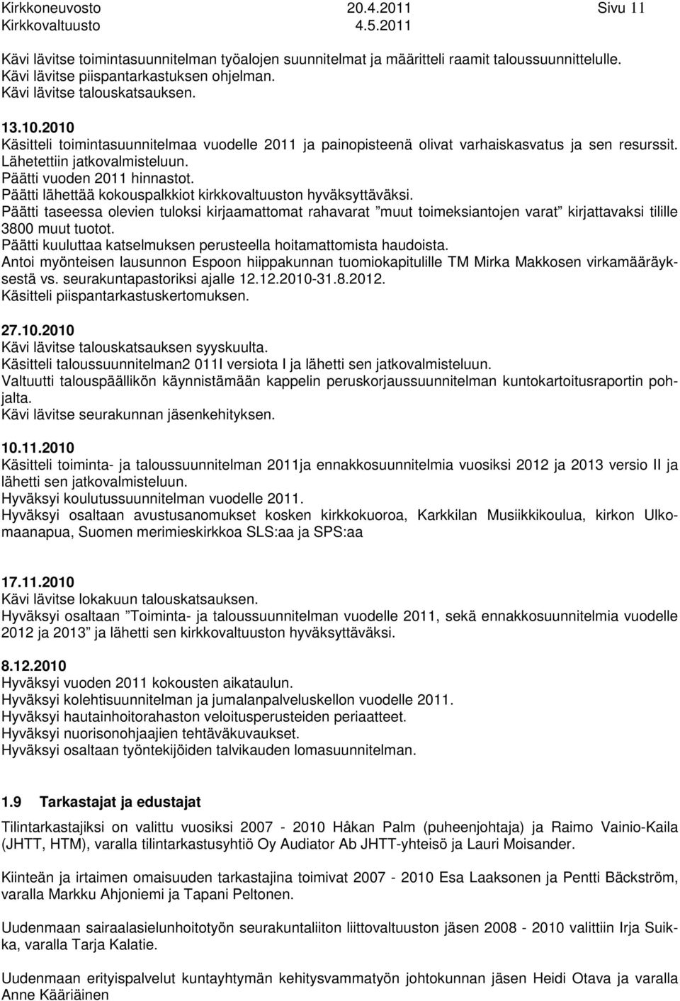 Päätti lähettää kokouspalkkiot kirkkovaltuuston hyväksyttäväksi. Päätti taseessa olevien tuloksi kirjaamattomat rahavarat muut toimeksiantojen varat kirjattavaksi tilille 800 muut tuotot.